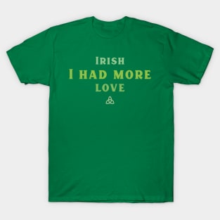 Irish I had more Love! T-Shirt